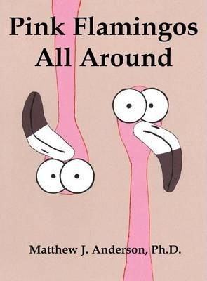 Pink Flamingos All Around - Matthew J. Anderson