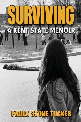 Surviving: A Kent State Memoir - Paula Stone Tucker