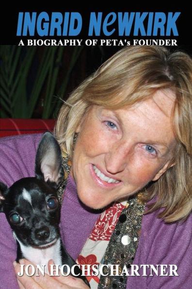 Ingrid Newkirk: A Biography of PETA's Founder - Jon Hochschartner