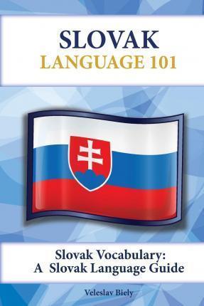 Slovak Vocabulary: A Slovak Language Guide - Veleslav Biely