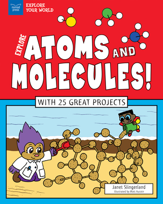 Explore Atoms and Molecules!: With 25 Great Projects - Janet Slingerland
