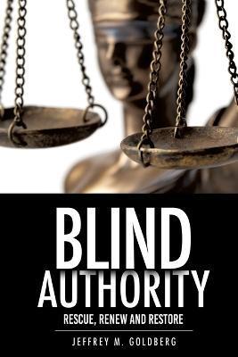 Blind Authority: Rescue, Renew and Restore - Jeffrey M. Goldberg