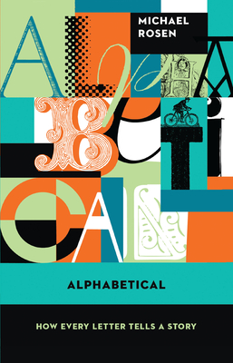 Alphabetical: How Every Letter Tells a Story - Michael Rosen