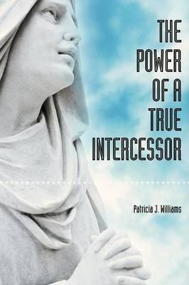 The Power of a True Intercessor - Patricia Williams