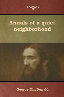 Annals of a quiet neighborhood - George Macdonald