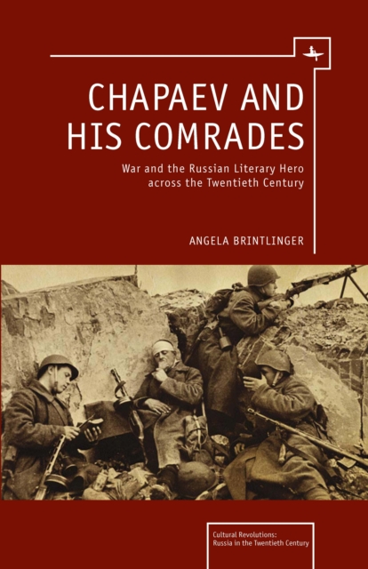 Chapaev and His Comrades: War and the Russian Literary Hero Across the Twentieth Century - Angela Brintlinger