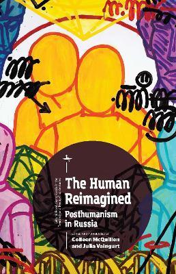 The Human Reimagined: Posthumanism in Russia - Colleen Mcquillen