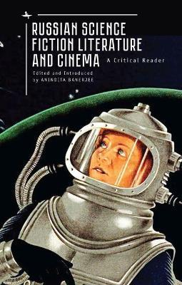 Russian Science Fiction Literature and Cinema: A Critical Reader - Anindita Banerjee
