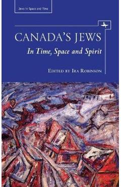Coperta cărții 'Canada's Jews: In Time, Space and Spirit - Ira Robinson'
