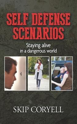 Self Defense Scenarios: Staying Alive in a Dangerous World - Skip Coryell
