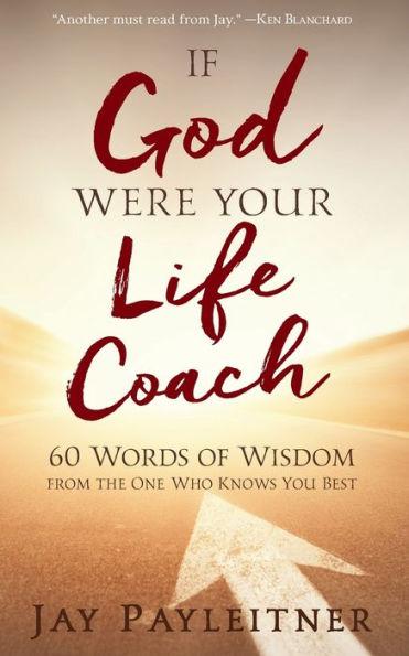 If God Were Your Life Coach: 60 Words of Wisdom from the One Who Knows You Best - Jay Payleitner