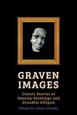 Graven Images: Classic Stories of Ghastly Paintings and Dreadful Effigies - Oscar Wilde