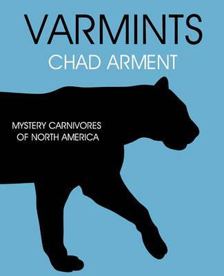 Varmints: Mystery Carnivores of North America - Chad Arment