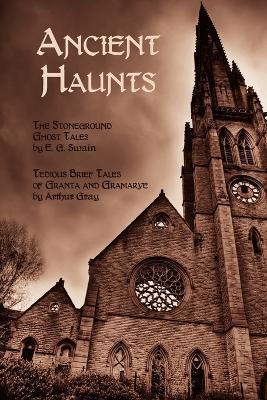 Ancient Haunts: The Stoneground Ghost Tales / Tedious Brief Tales of Granta and Gramarye - E. G. Swain