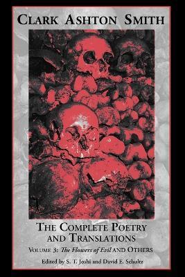 The Complete Poetry and Translations Volume 3: The Flowers of Evil and Others - Clark Ashton Smith