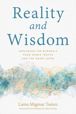 Reality and Wisdom: Exploring the Buddha's Four Noble Truths and the Heart Sutra - Migmar Tseten