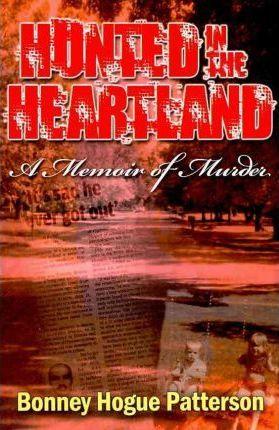 Hunted in the Heartland: A Memoir of Murder - Bonney Hogue Patterson