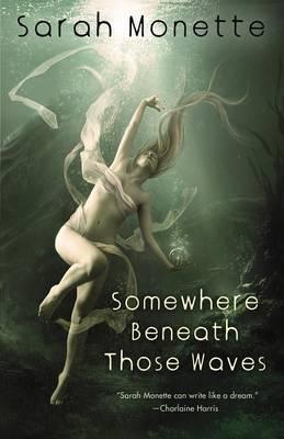Somewhere Beneath Those Waves - Sarah Monette