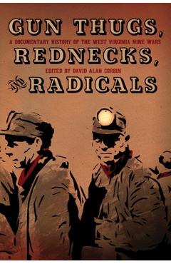Coperta cărții 'Gun Thugs, Rednecks, and Radicals: A Documentary History of the West Virginia Mine Wars - David Alan Corbin'