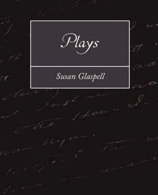 Plays - Glaspell Susan Glaspell