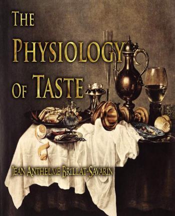 The Physiology of Taste - Jean Anthelme Brillat-savarin