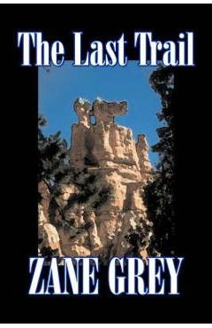 Coperta cărții 'The Last Trail by Zane Grey, Fiction, Westerns, Historical - Zane Grey'