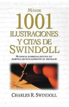 Poza produsului Más de 1001 Ilustraciones Y Citas de Swindoll: Maneras Sobresalientes de Martillar Eficazmente Su Mensaje = Swindoll's Ultimate Book of Illustrations - Charles R. Swindoll