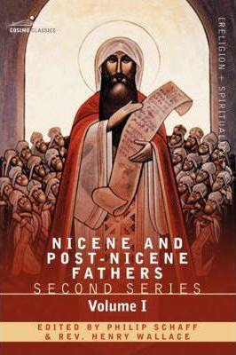 Nicene and Post-Nicene Fathers: Second Series Volume I - Eusebius: Church History, Life of Constantine the Great, Oration in Praise of Constantine - Philip Schaff
