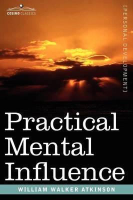 Practical Mental Influence - William Walker Atkinson