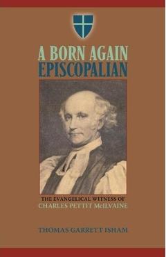 Poza produsului A Born Again Episcopalian: The Evangelical Witness of Charles P. McIlvaine - Thomas Garrett Isham