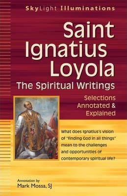 Saint Ignatius Loyola--The Spiritual Writings: Selections Annotated & Explained - Mark Mossa