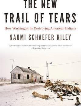 The New Trail of Tears: How Washington Is Destroying American Indians - Naomi Schaefer Riley