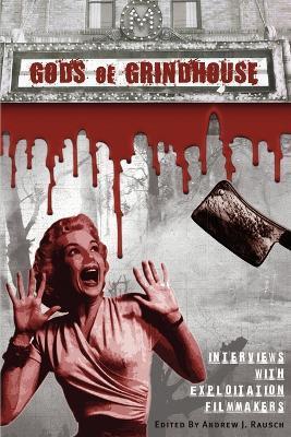 Gods of Grindhouse: Interviews with Exploitation Filmmakers - Andrew J. Rausch