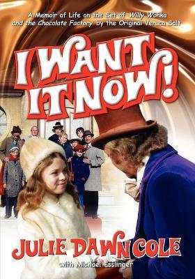 I Want It Now! a Memoir of Life on the Set of Willy Wonka and the Chocolate Factory - Julie Dawn Cole