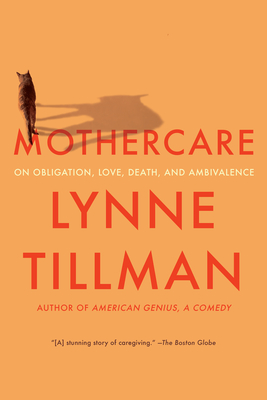 Mothercare: On Obligation, Love, Death, and Ambivalence - Lynne Tillman