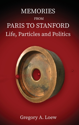 Memories from Paris to Stanford: Life, Particles and Politics - Gregory A. Loew