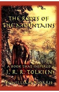 Poza produsului The Roots of the Mountains: A Book that Inspired J. R. R. Tolkien - William Morris