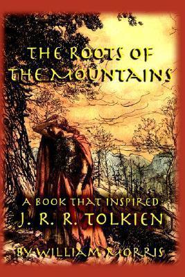 The Roots of the Mountains: A Book that Inspired J. R. R. Tolkien - William Morris