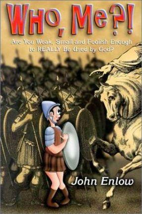 Who, Me?: Are You Weak, Small and Foolish Enough to Really Be Used by God? - John Enlow