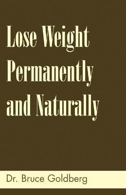 Lose Weight Permanently And Naturally - Bruce Goldberg