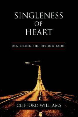 Singleness of Heart: Restoring the Divided Soul - Clifford Williams