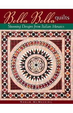 Coperta cărții 'Bella Bella Quilts: Stunning Designs from Italian Mosaics - Norah Mcmeeking'
