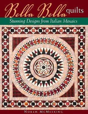 Bella Bella Quilts: Stunning Designs from Italian Mosaics - Norah Mcmeeking