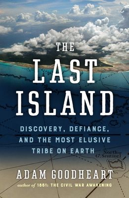 The Last Island: Discovery, Defiance, and the Most Elusive Tribe on Earth - Goodheart