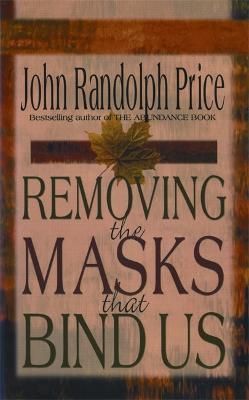 Removing the Masks That Bind Us - John Randolph Price