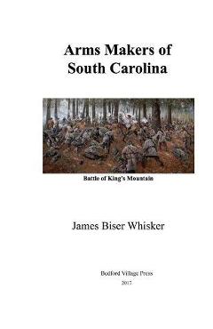 Coperta cărții 'Arms Makers of South Carolina - James Biser Whisker'