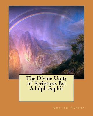 The Divine Unity of Scripture. By: Adolph Saphir - Adolph Saphir