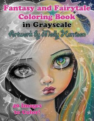 Fantasy and Fairytale Art Coloring Book in Grayscale: Fairies, Witches, Alice in Wonderland, Cute Big Eye Girls and More! - Molly Harrison