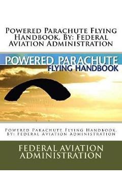 Coperta cărții 'Powered Parachute Flying Handbook. By: Federal Aviation Administration - Federal Aviation Administration'