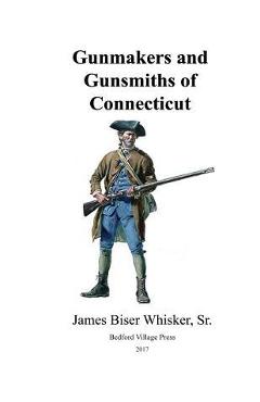 Poza produsului Gunmakers and Gunsmiths of Connecticut - James Biser Whisker Sr